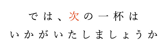 では、次の一杯はいかがいたしましょうか？