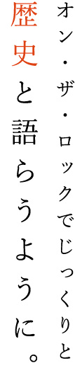 オン・ザ・ロックでじっくりと 歴史と語らうように。